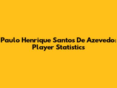 Paulo Henrique Santos De Azevedo: Player Statistics