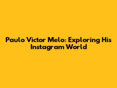 Paulo Victor Melo: Exploring His Instagram World