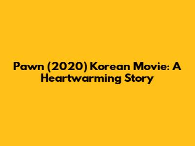 Pawn (2020) Korean Movie: A Heartwarming Story
