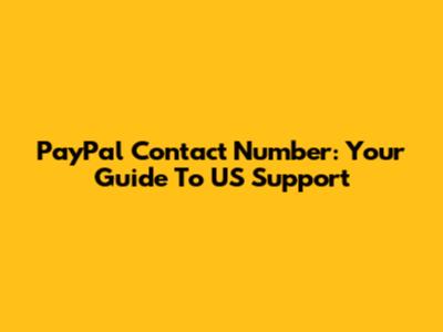 PayPal Contact Number: Your Guide To US Support