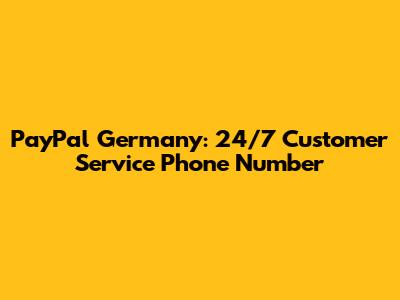 PayPal Germany: 24/7 Customer Service Phone Number