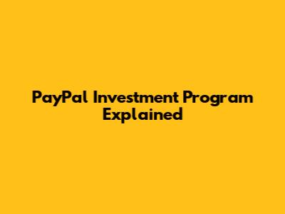 PayPal Investment Program Explained