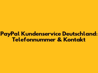 PayPal Kundenservice Deutschland: Telefonnummer & Kontakt