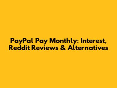 PayPal Pay Monthly: Interest, Reddit Reviews & Alternatives