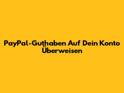 PayPal-Guthaben Auf Dein Konto Überweisen