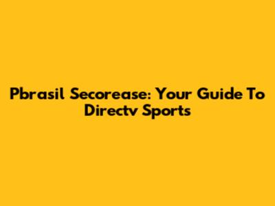 Pbrasil Secorease: Your Guide To Directv Sports