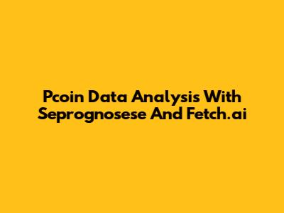 Pcoin Data Analysis With Seprognosese And Fetch.ai