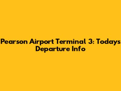 Pearson Airport Terminal 3: Today's Departure Info