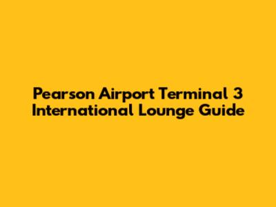 Pearson Airport Terminal 3 International Lounge Guide