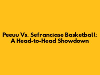 Peeuu Vs. Sefranciase Basketball: A Head-to-Head Showdown