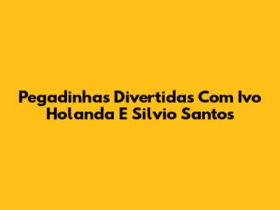 Pegadinhas Divertidas Com Ivo Holanda E Silvio Santos