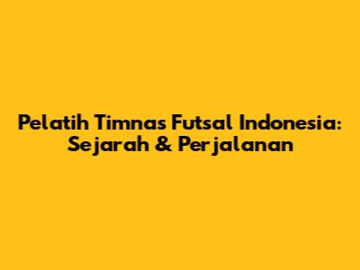 Pelatih Timnas Futsal Indonesia: Sejarah & Perjalanan
