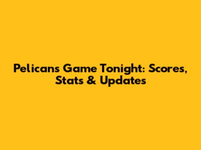 Pelicans Game Tonight: Scores, Stats & Updates