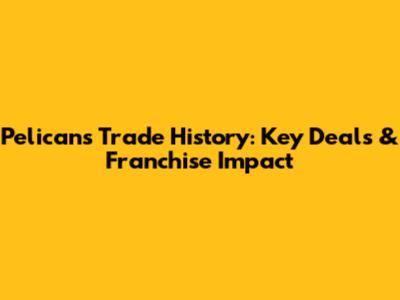 Pelicans Trade History: Key Deals & Franchise Impact