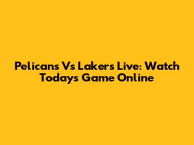 Pelicans Vs Lakers Live: Watch Today's Game Online