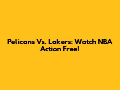 Pelicans Vs. Lakers: Watch NBA Action Free!