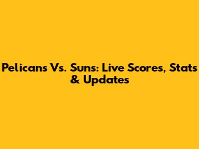 Pelicans Vs. Suns: Live Scores, Stats & Updates