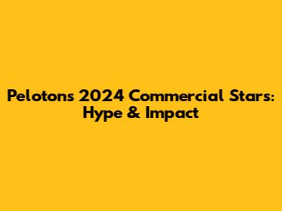 Peloton's 2024 Commercial Stars: Hype & Impact