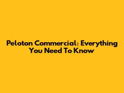Peloton Commercial: Everything You Need To Know