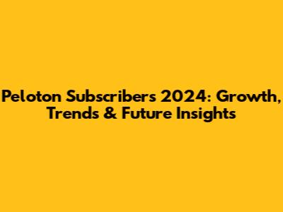 Peloton Subscribers 2024: Growth, Trends & Future Insights