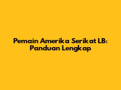 Pemain Amerika Serikat LB: Panduan Lengkap