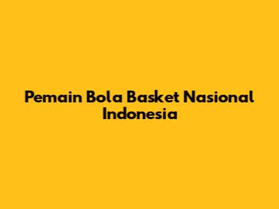 Pemain Bola Basket Nasional Indonesia