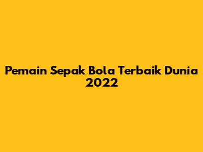 Pemain Sepak Bola Terbaik Dunia 2022