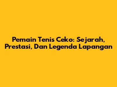Pemain Tenis Ceko: Sejarah, Prestasi, Dan Legenda Lapangan