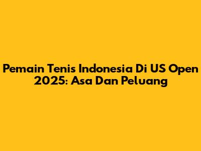Pemain Tenis Indonesia Di US Open 2025: Asa Dan Peluang