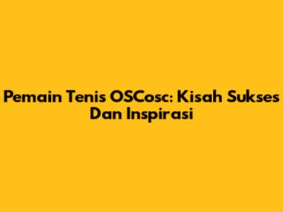 Pemain Tenis OSCosc: Kisah Sukses Dan Inspirasi