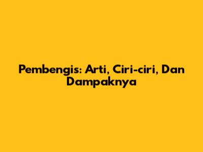 Pembengis: Arti, Ciri-ciri, Dan Dampaknya