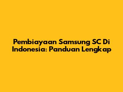 Pembiayaan Samsung SC Di Indonesia: Panduan Lengkap