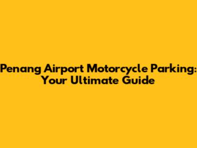 Penang Airport Motorcycle Parking: Your Ultimate Guide