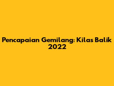 Pencapaian Gemilang: Kilas Balik 2022