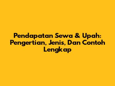 Pendapatan Sewa & Upah: Pengertian, Jenis, Dan Contoh Lengkap