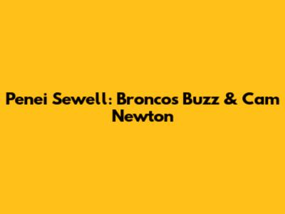 Penei Sewell: Broncos Buzz & Cam Newton
