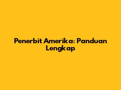 Penerbit Amerika: Panduan Lengkap