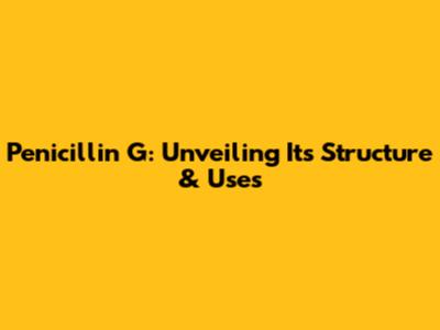 Penicillin G: Unveiling Its Structure & Uses