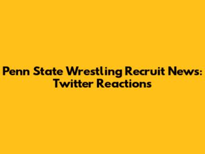Penn State Wrestling Recruit News: Twitter Reactions