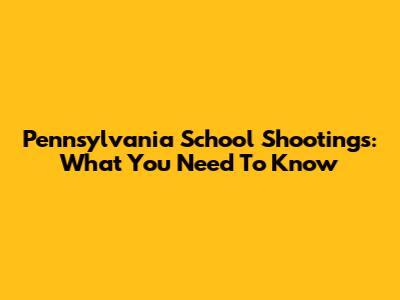 Pennsylvania School Shootings: What You Need To Know