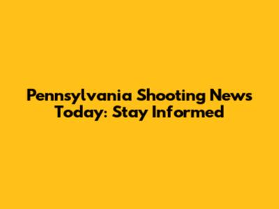 Pennsylvania Shooting News Today: Stay Informed