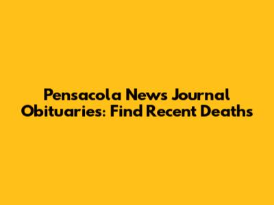 Pensacola News Journal Obituaries: Find Recent Deaths