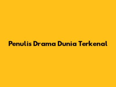 Penulis Drama Dunia Terkenal