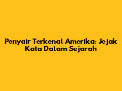 Penyair Terkenal Amerika: Jejak Kata Dalam Sejarah