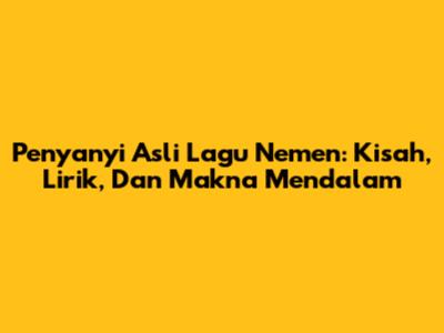 Penyanyi Asli Lagu Nemen: Kisah, Lirik, Dan Makna Mendalam