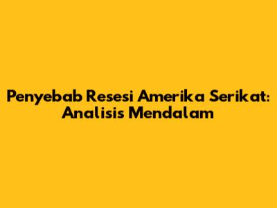 Penyebab Resesi Amerika Serikat: Analisis Mendalam