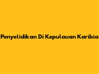 Penyelidikan Di Kepulauan Karibia