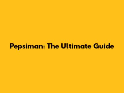 Pepsiman: The Ultimate Guide