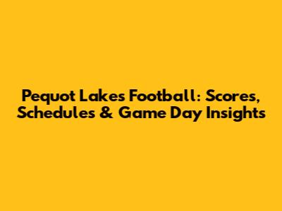Pequot Lakes Football: Scores, Schedules & Game Day Insights