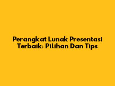 Perangkat Lunak Presentasi Terbaik: Pilihan Dan Tips